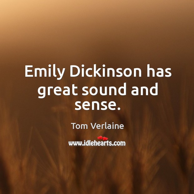 Emily dickinson has great sound and sense. Tom Verlaine Picture Quote