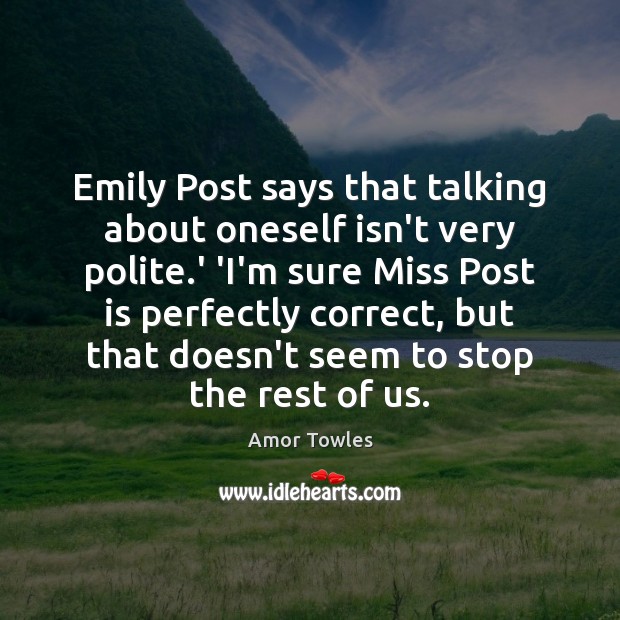 Emily Post says that talking about oneself isn’t very polite.’ ‘I’m Amor Towles Picture Quote