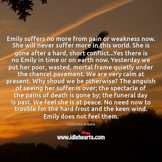 Emily suffers no more from pain or weakness now. She will never Charlotte Bronte Picture Quote
