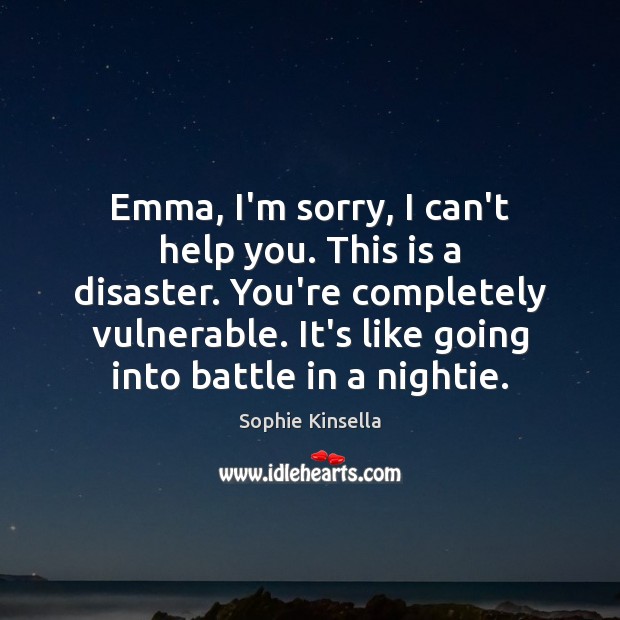 Emma, I’m sorry, I can’t help you. This is a disaster. You’re Sophie Kinsella Picture Quote