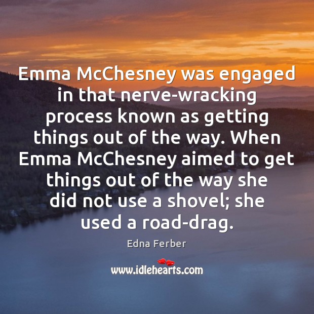 Emma McChesney was engaged in that nerve-wracking process known as getting things Edna Ferber Picture Quote