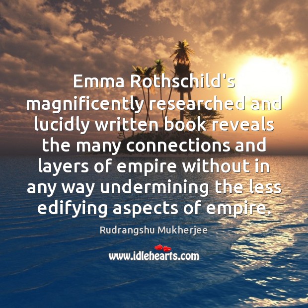 Emma Rothschild’s magnificently researched and lucidly written book reveals the many connections Rudrangshu Mukherjee Picture Quote