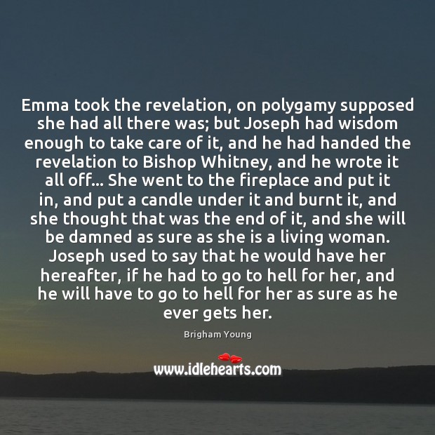 Emma took the revelation, on polygamy supposed she had all there was; Brigham Young Picture Quote