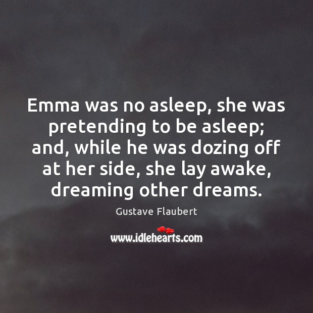 Emma was no asleep, she was pretending to be asleep; and, while Gustave Flaubert Picture Quote