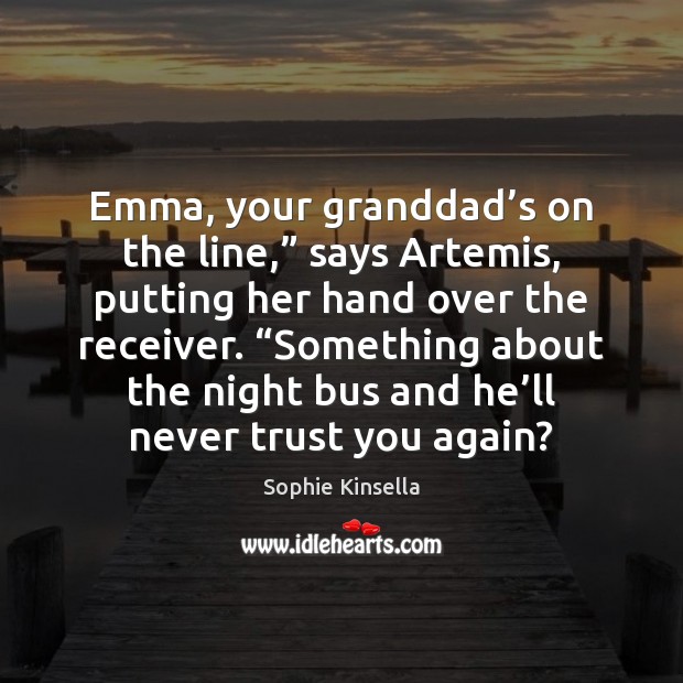 Emma, your granddad’s on the line,” says Artemis, putting her hand Never Trust Quotes Image