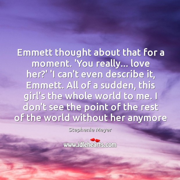 Emmett thought about that for a moment. ‘You really… love her?’ Stephenie Meyer Picture Quote