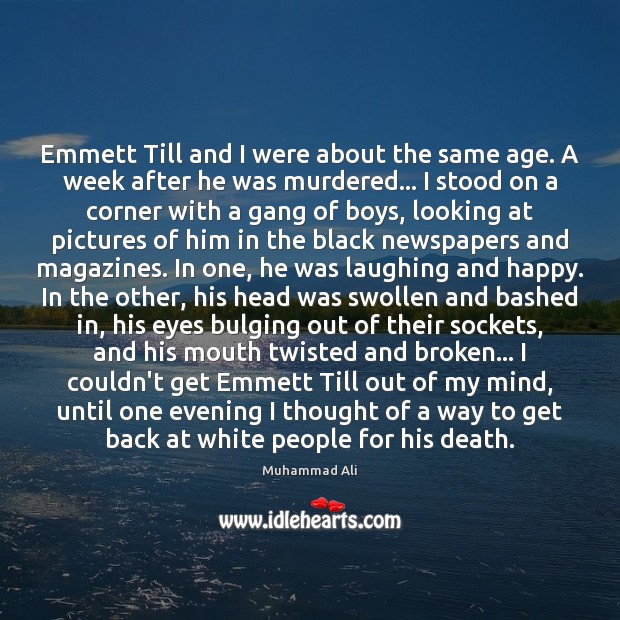 Emmett Till and I were about the same age. A week after Muhammad Ali Picture Quote