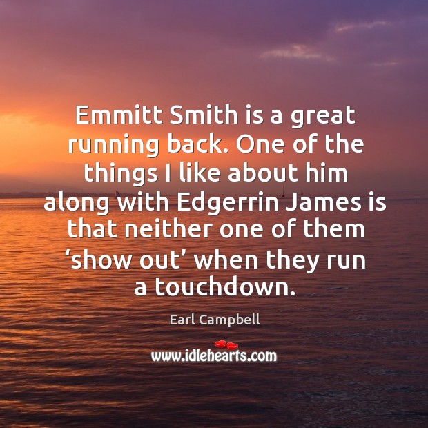 Emmitt smith is a great running back. One of the things I like about him along with Earl Campbell Picture Quote