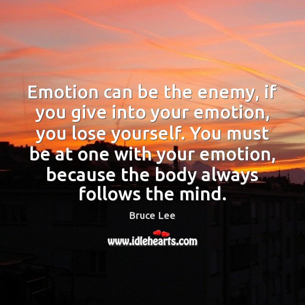Emotion can be the enemy, if you give into your emotion, you Bruce Lee Picture Quote