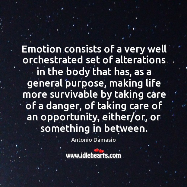 Emotion consists of a very well orchestrated set of alterations in the Antonio Damasio Picture Quote