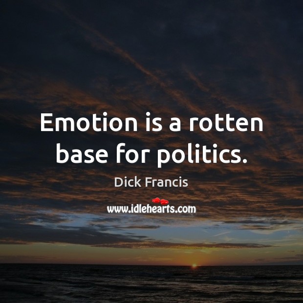 Emotion is a rotten base for politics. Politics Quotes Image