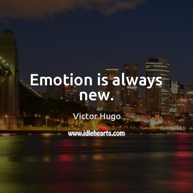 Emotion is always new. Image
