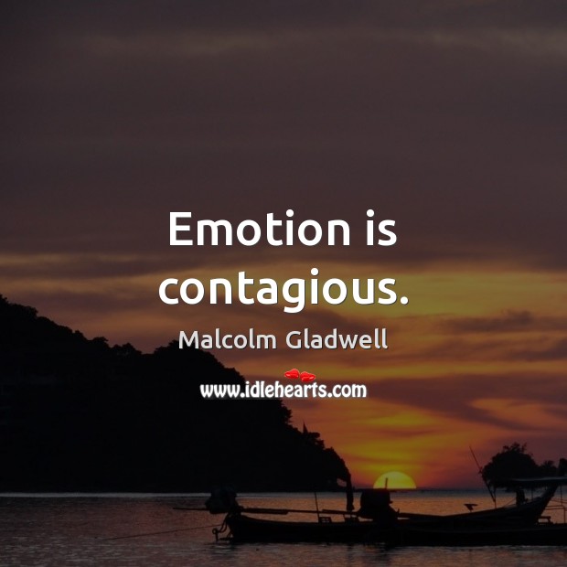 Emotion is contagious. Malcolm Gladwell Picture Quote