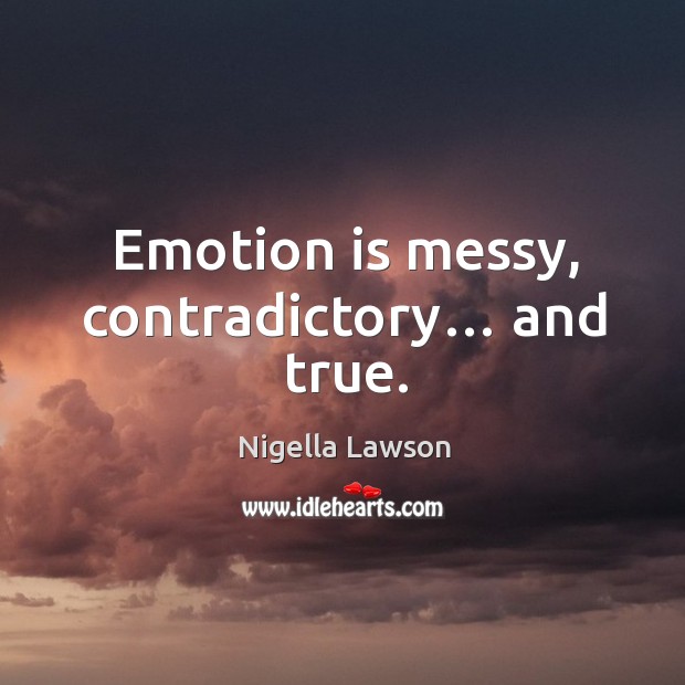 Emotion is messy, contradictory… and true. Emotion Quotes Image