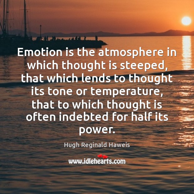 Emotion is the atmosphere in which thought is steeped, that which lends Image
