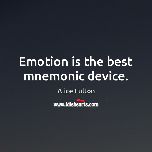Emotion is the best mnemonic device. Alice Fulton Picture Quote