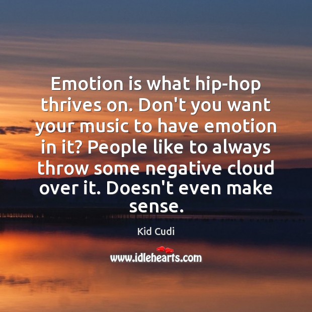 Emotion is what hip-hop thrives on. Don’t you want your music to Kid Cudi Picture Quote