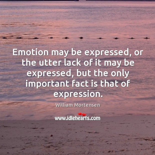 Emotion may be expressed, or the utter lack of it may be William Mortensen Picture Quote