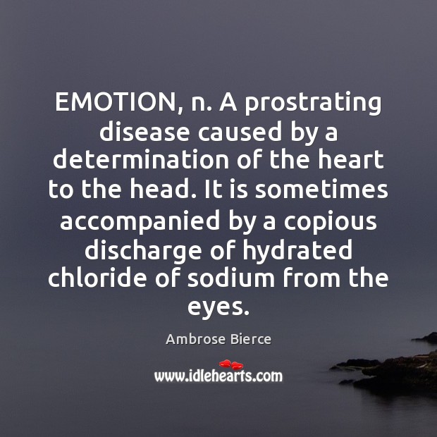 EMOTION, n. A prostrating disease caused by a determination of the heart 