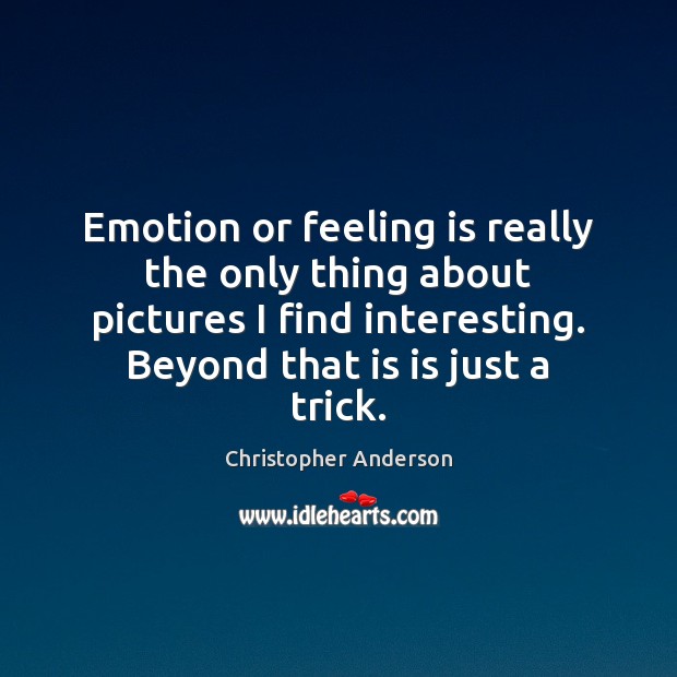 Emotion or feeling is really the only thing about pictures I find Christopher Anderson Picture Quote