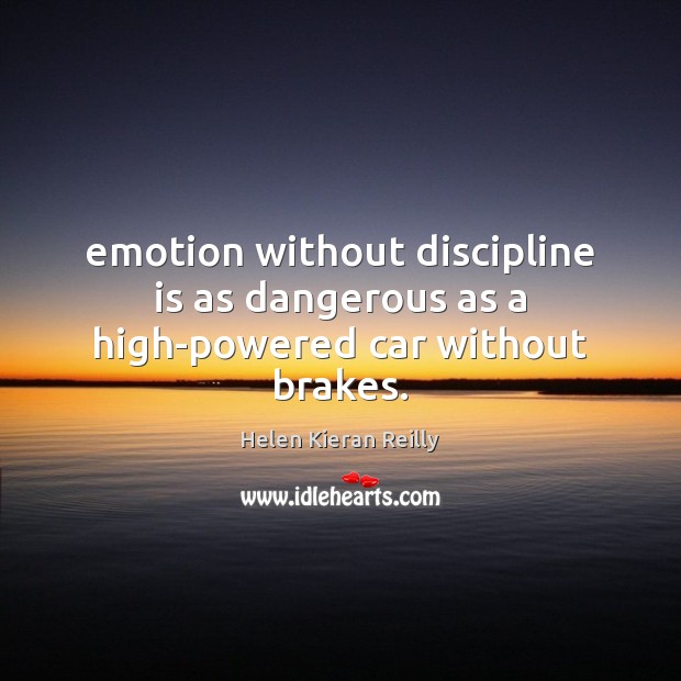Emotion without discipline is as dangerous as a high-powered car without brakes. Image