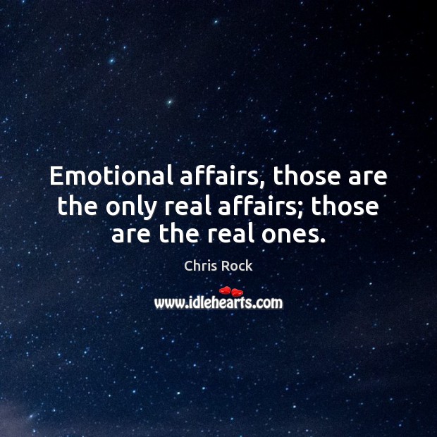 Emotional affairs, those are the only real affairs; those are the real ones. Image