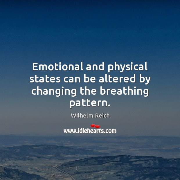 Emotional and physical states can be altered by changing the breathing pattern. Wilhelm Reich Picture Quote