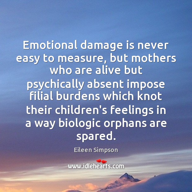 Emotional damage is never easy to measure, but mothers who are alive Eileen Simpson Picture Quote