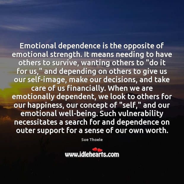 Emotional dependence is the opposite of emotional strength. It means needing to Image