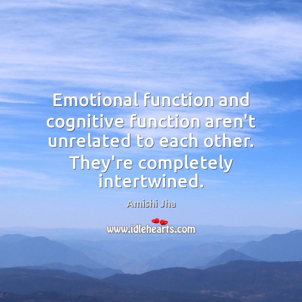 Emotional function and cognitive function aren’t unrelated to each other. They’re completely Image
