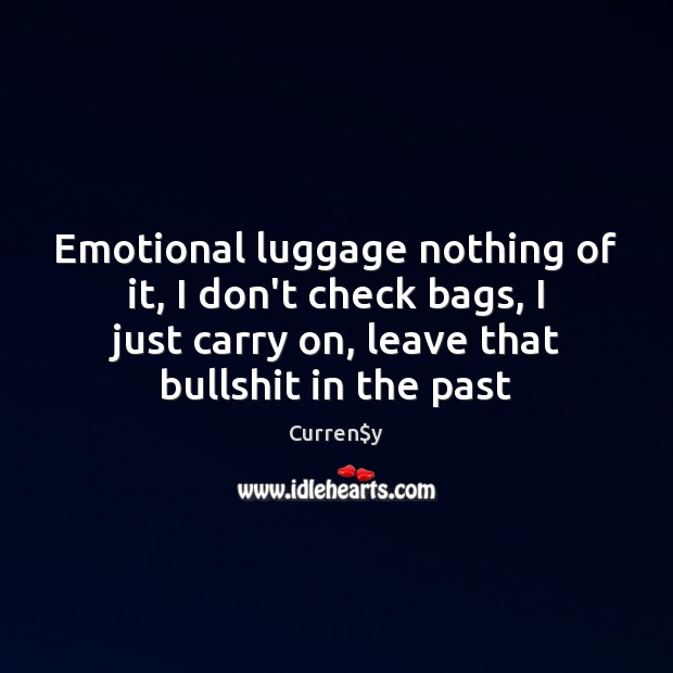 Emotional luggage nothing of it, I don’t check bags, I just carry Image