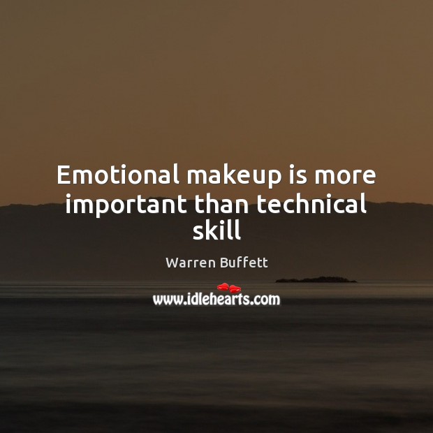 Emotional makeup is more important than technical skill Warren Buffett Picture Quote