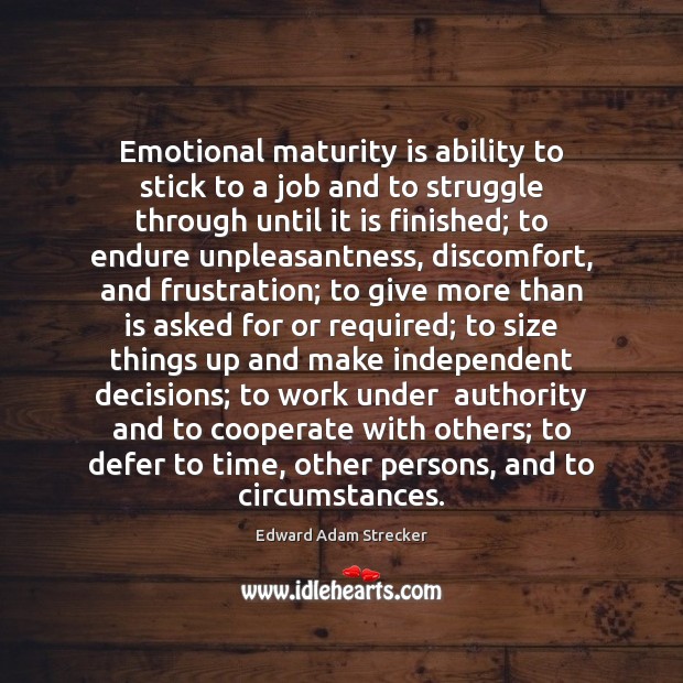 Emotional maturity is ability to stick to a job and to struggle Edward Adam Strecker Picture Quote