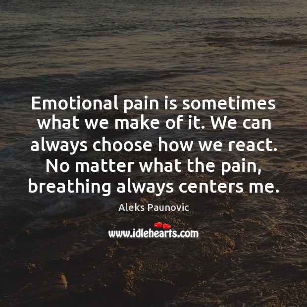Emotional pain is sometimes what we make of it. We can always Pain Quotes Image