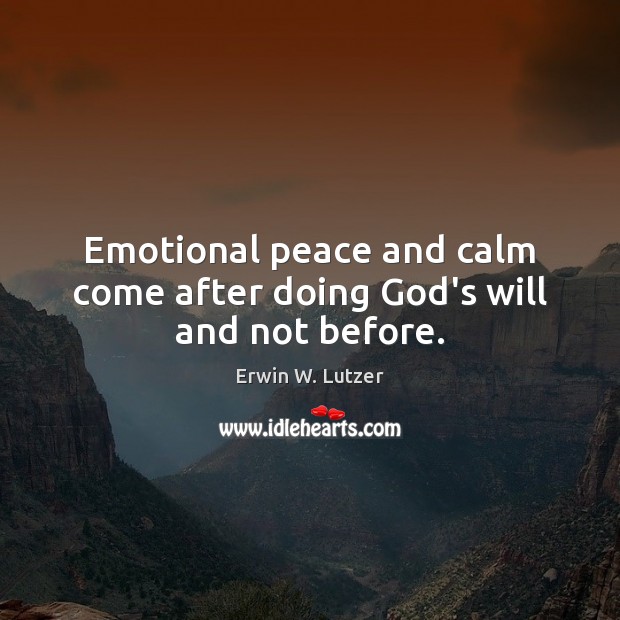 Emotional peace and calm come after doing God’s will and not before. Image