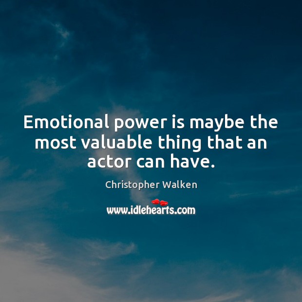 Emotional power is maybe the most valuable thing that an actor can have. Christopher Walken Picture Quote