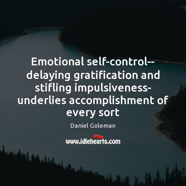Emotional self-control– delaying gratification and stifling impulsiveness- underlies accomplishment of every sort Daniel Goleman Picture Quote