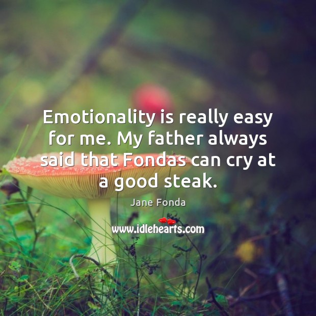 Emotionality is really easy for me. My father always said that Fondas Jane Fonda Picture Quote