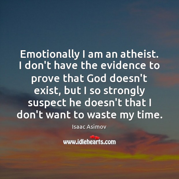 Emotionally I am an atheist. I don’t have the evidence to prove Isaac Asimov Picture Quote
