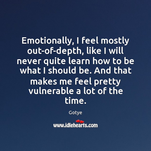 Emotionally, I feel mostly out-of-depth, like I will never quite learn how Gotye Picture Quote