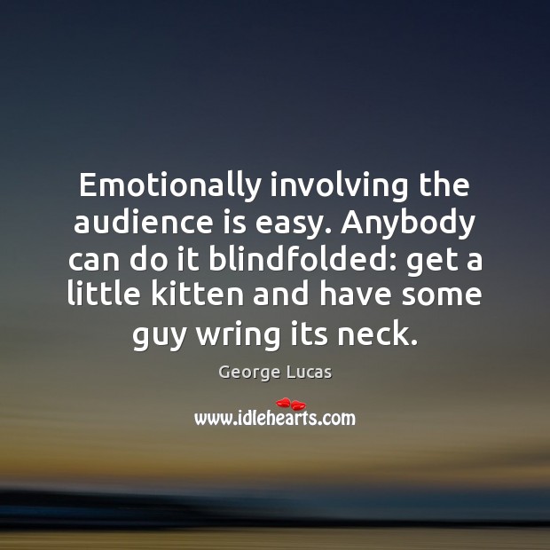 Emotionally involving the audience is easy. Anybody can do it blindfolded: get George Lucas Picture Quote