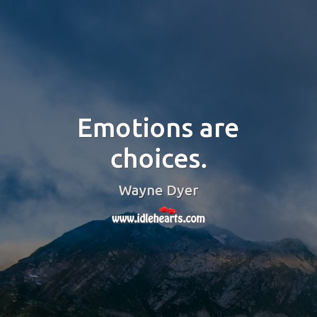 Emotions are choices. Image