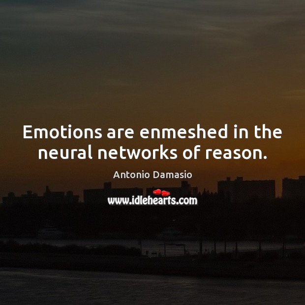 Emotions are enmeshed in the neural networks of reason. Antonio Damasio Picture Quote