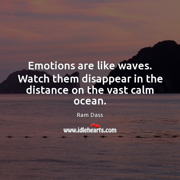 Emotions are like waves. Watch them disappear in the distance on the vast calm ocean. Ram Dass Picture Quote