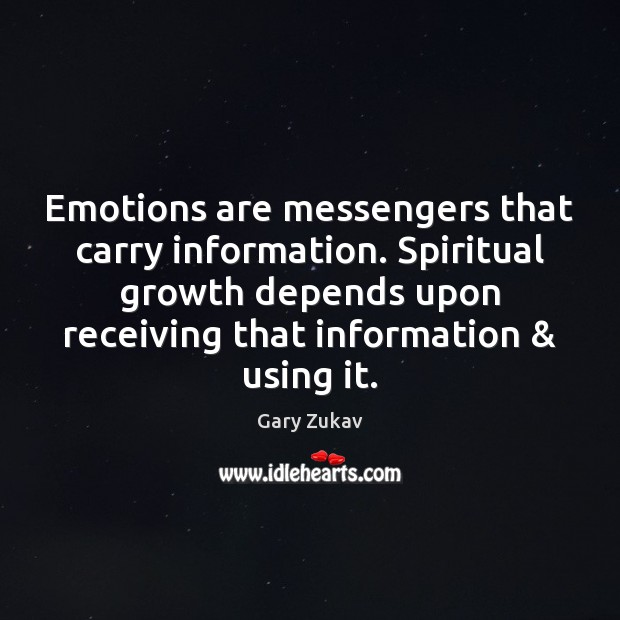 Emotions are messengers that carry information. Spiritual growth depends upon receiving that Gary Zukav Picture Quote