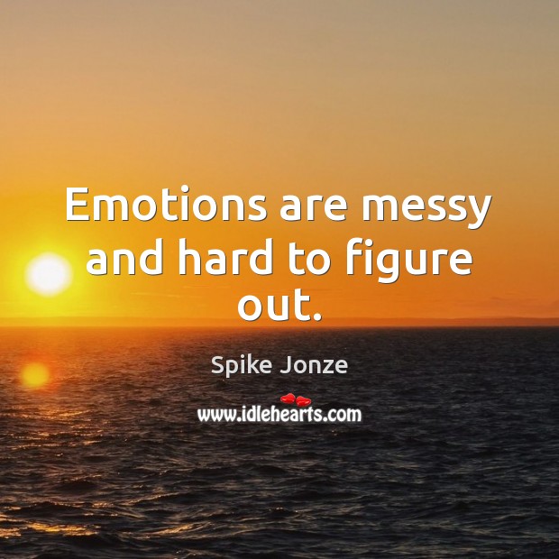 Emotions are messy and hard to figure out. Spike Jonze Picture Quote