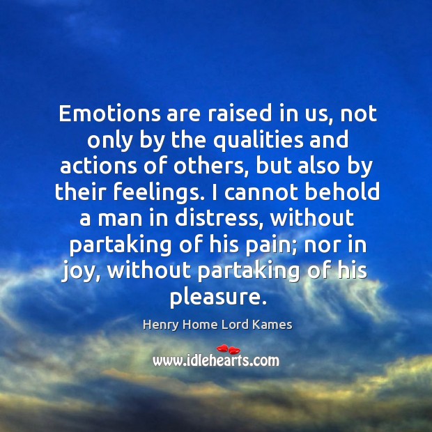 Emotions are raised in us, not only by the qualities and actions Henry Home Lord Kames Picture Quote