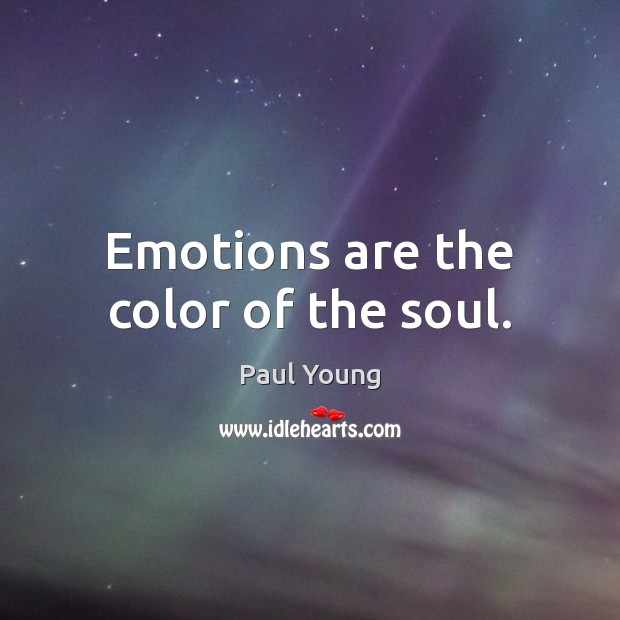 Emotions are the color of the soul. Paul Young Picture Quote