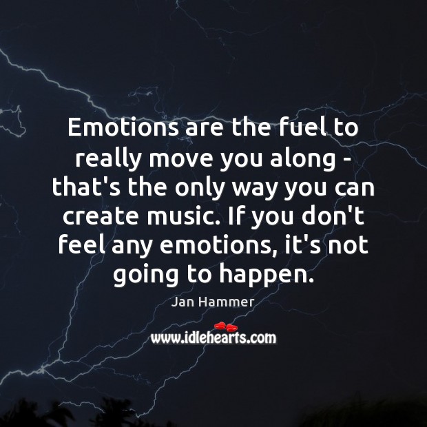 Emotions are the fuel to really move you along – that’s the Image