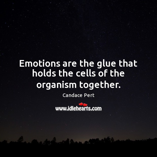 Emotions are the glue that holds the cells of the organism together. Image